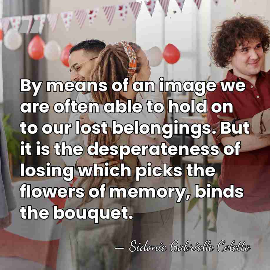 By means of an image we are often able to hold on&hellip; - Sidonie Gabrielle Colette