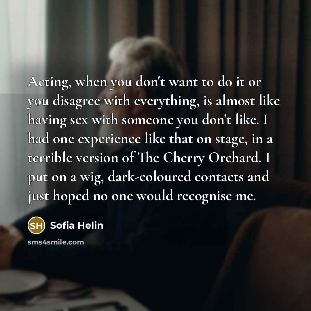 “Acting, when you don't want to do it or you…” quote by Sofia Helin