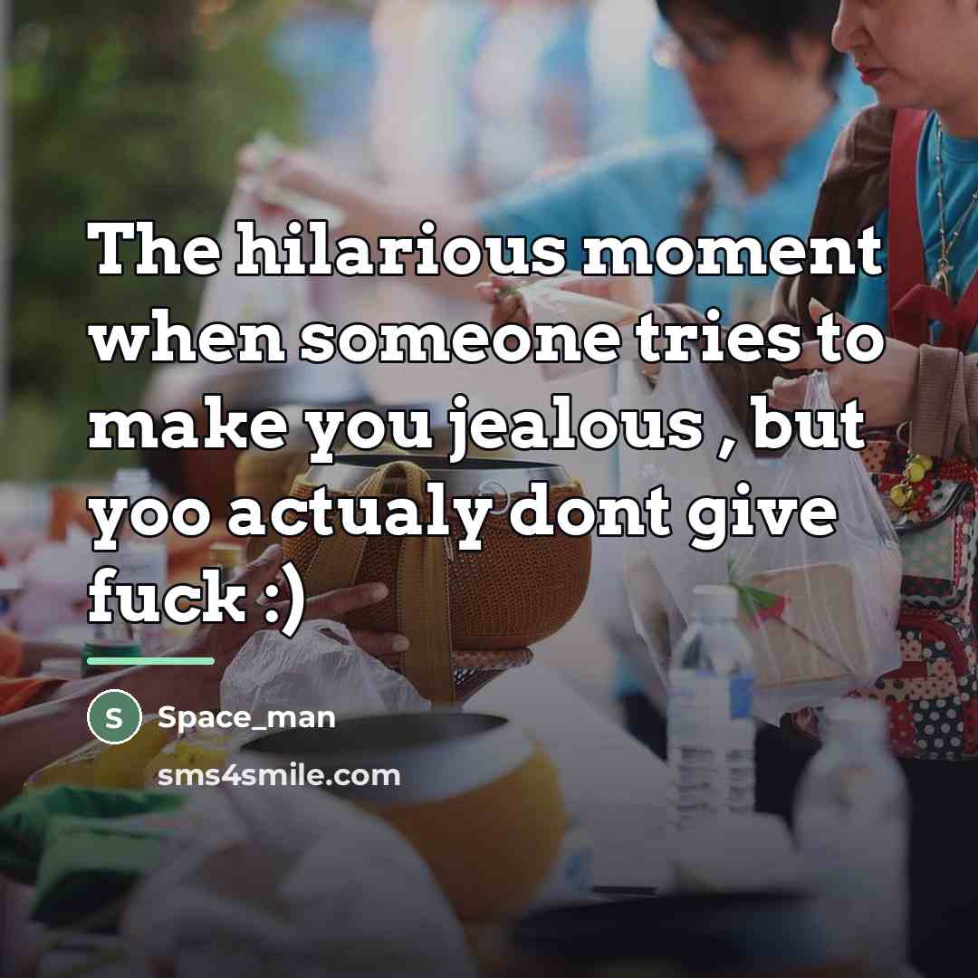 “The hilarious moment when someone tries to make you jealous…” quote by Space_man