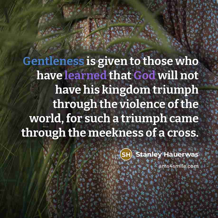 “Gentleness is given to those who have learned that God…” quote by Stanley Hauerwas