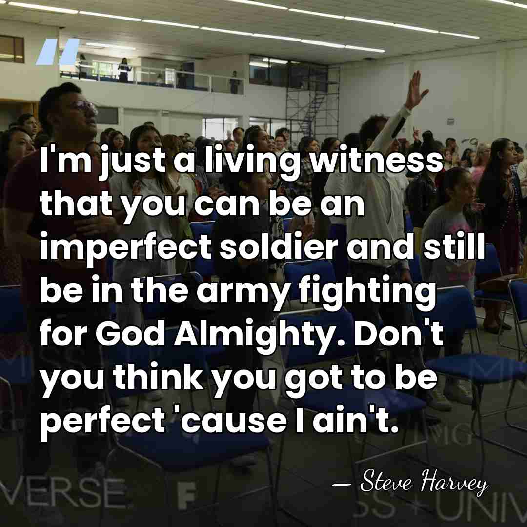 I'm just a living witness that you can be an imperfect soldier&hellip; - Steve Harvey