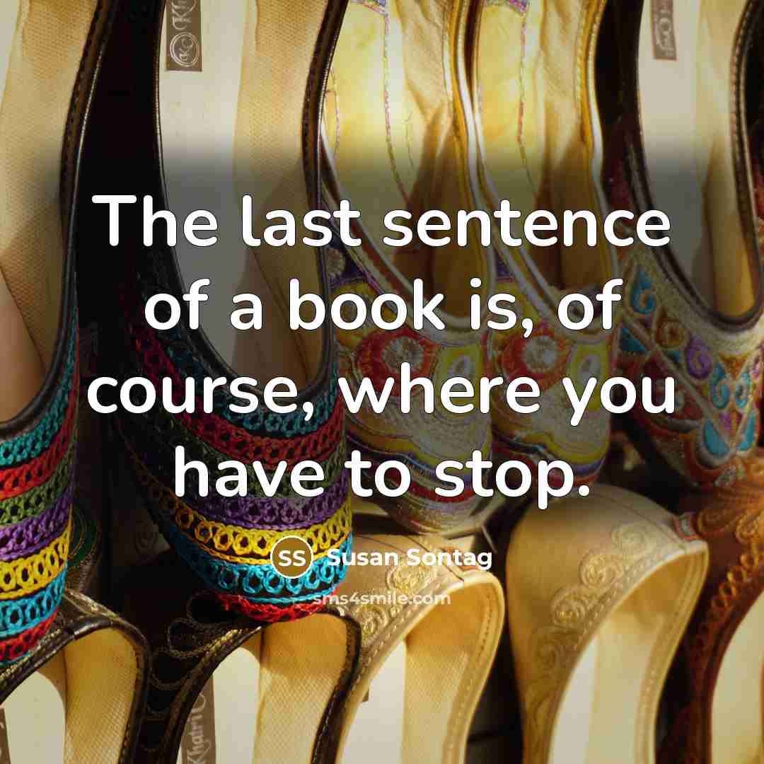 “The last sentence of a book is, of course, where…” quote by Susan Sontag