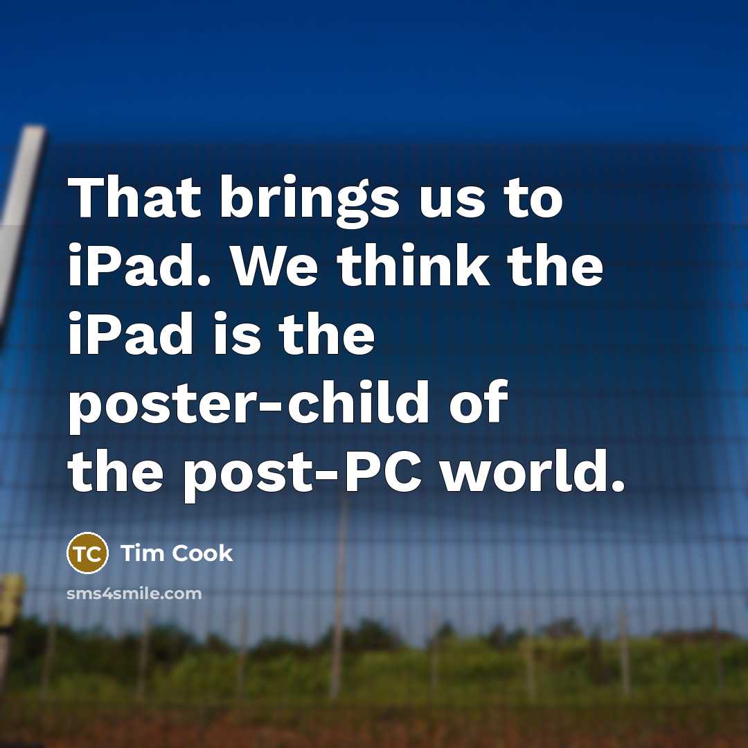 “That brings us to iPad. We think the iPad is…” quote by Tim Cook