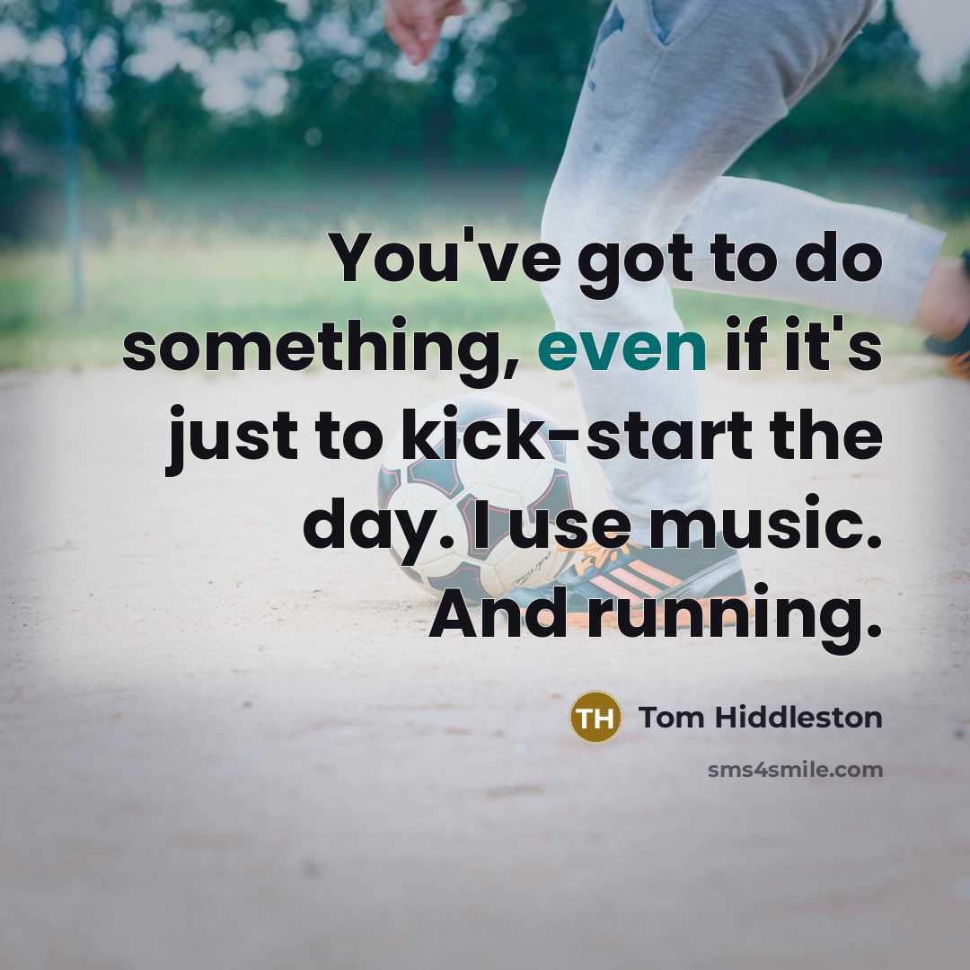 “You've got to do something, even if it's just to…” quote by Tom Hiddleston