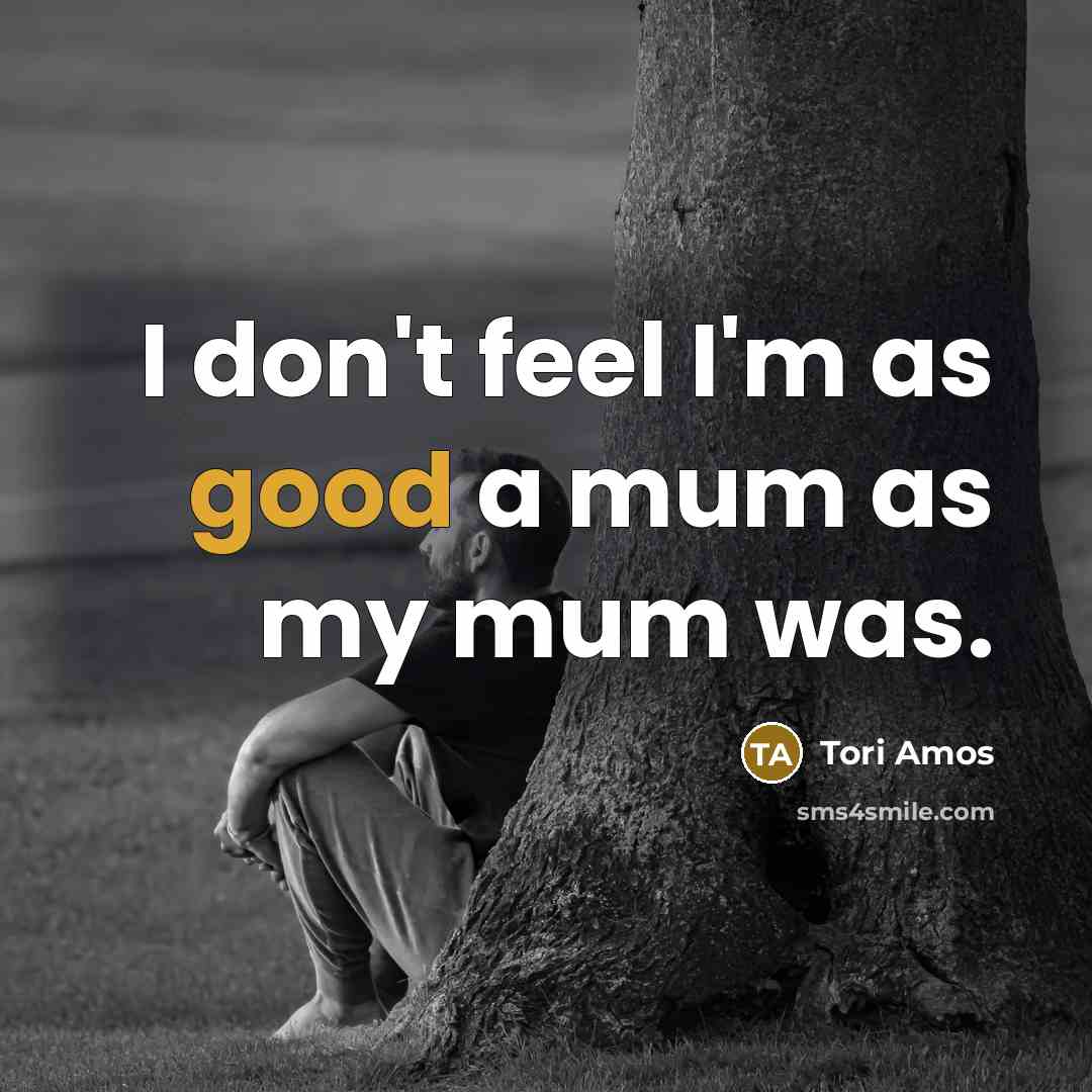 “I don't feel I'm as good a mum as my mum was.” quote by Tori Amos
