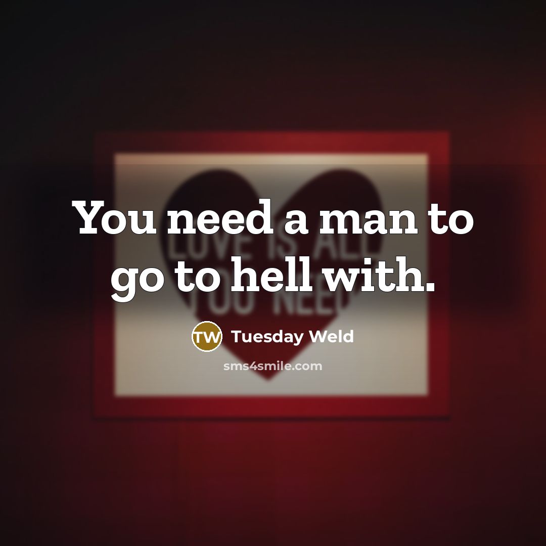 “You need a man to go to hell with.…” quote by Tuesday Weld