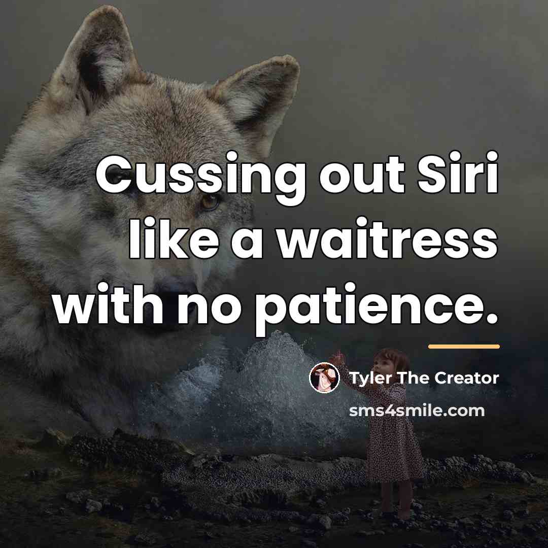 “Cussing out Siri like a waitress with no patience.…” quote by Tyler The Creator