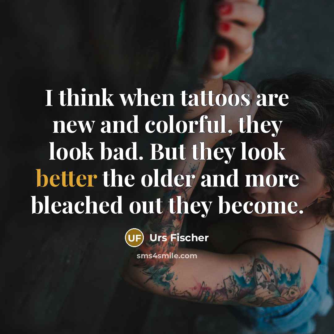 “I think when tattoos are new and colorful, they look…” quote by Urs Fischer