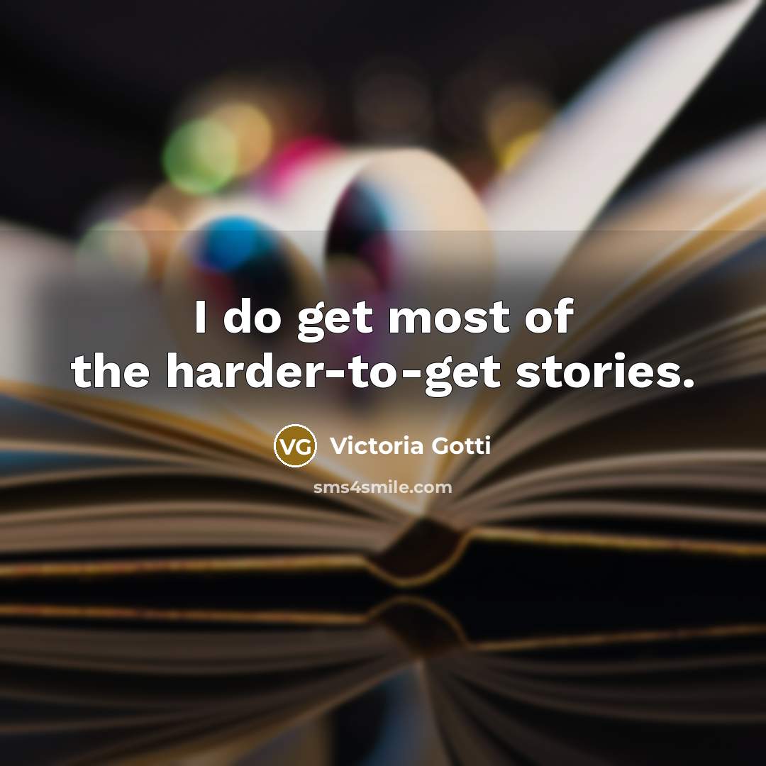 “I do get most of the harder-to-get stories.…” quote by Victoria Gotti
