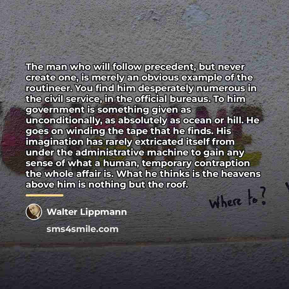 “The man who will follow precedent, but never create one,…” quote by Walter Lippmann