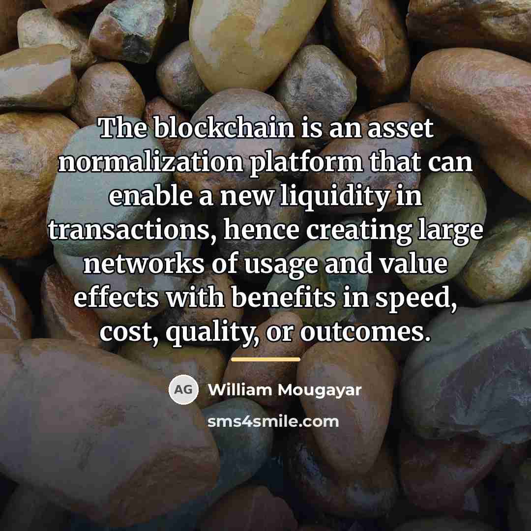 “The blockchain is an asset normalization platform that can enable…” quote by William Mougayar