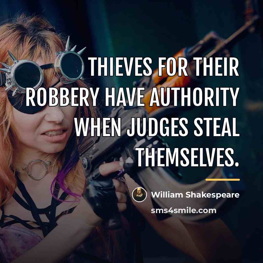 “Thieves for their robbery have authority When judges steal themselves.…” quote by William Shakespeare