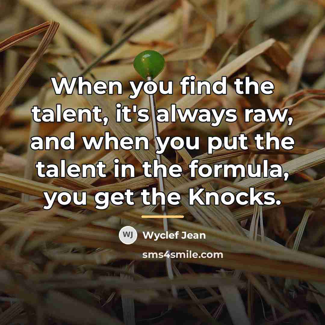 “When you find the talent, it's always raw, and when…” quote by Wyclef Jean