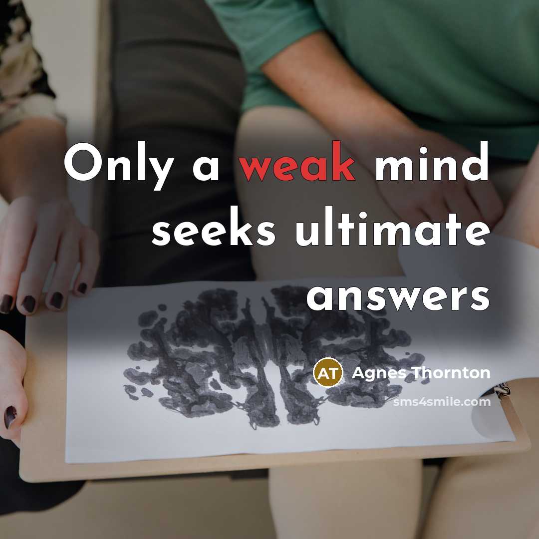 “Only a weak mind seeks ultimate answers” quote by Agnes Thornton
