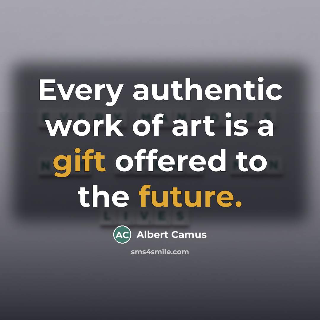 “Every authentic work of art is a gift offered to…” quote by Albert Camus