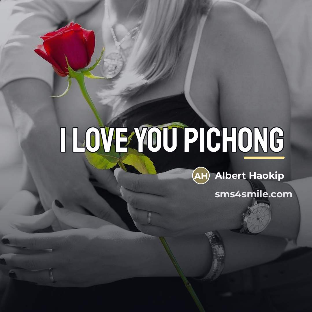 “I love you pichong…” quote by Albert Haokip