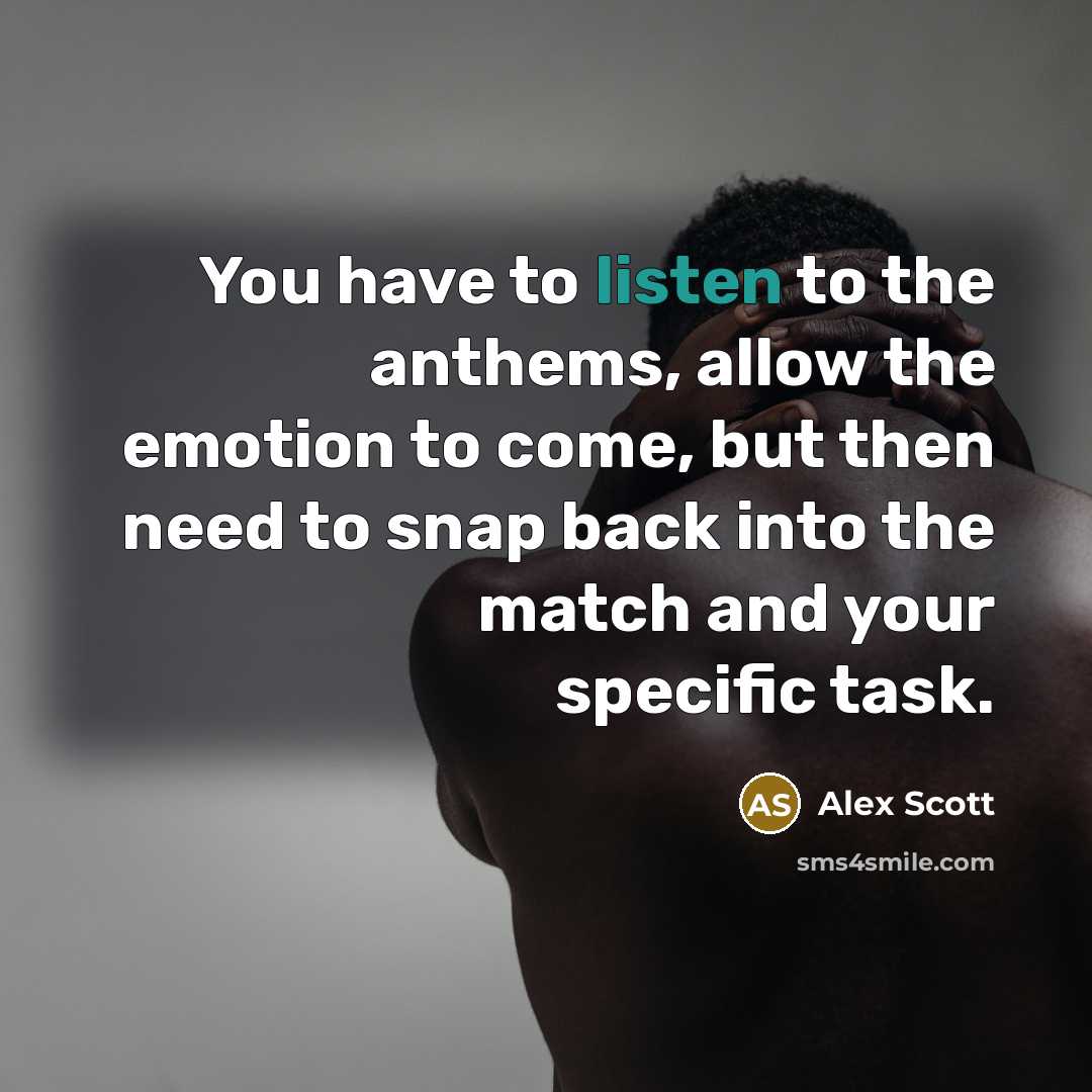 “You have to listen to the anthems, allow the emotion…” quote by Alex Scott