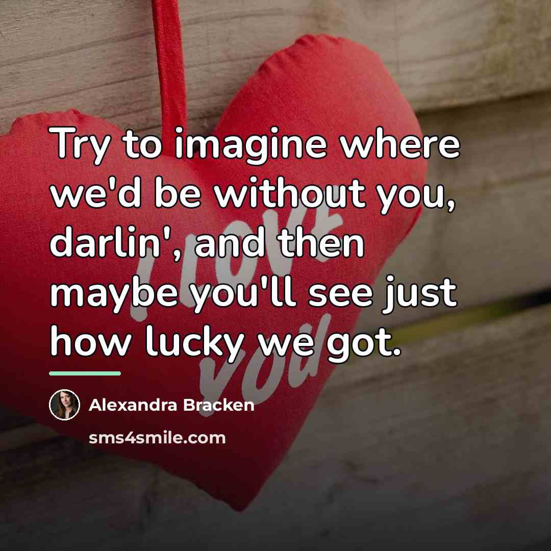“Try to imagine where we'd be without you, darlin', and…” quote by Alexandra Bracken