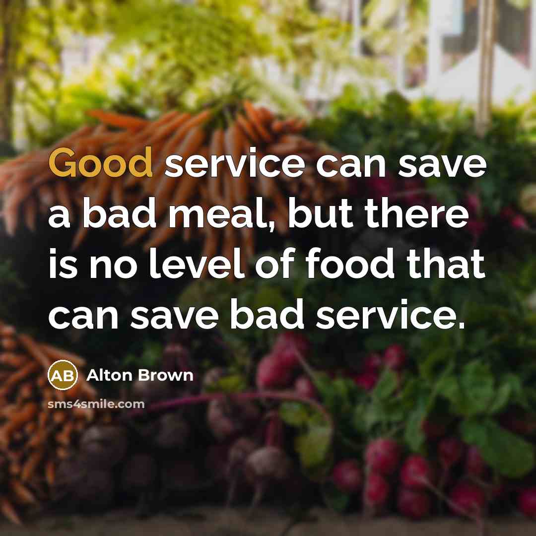 “Good service can save a bad meal, but there is…” quote by Alton Brown