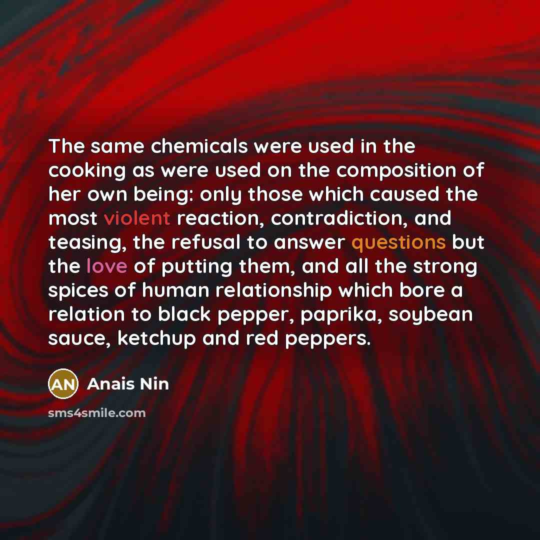 “The same chemicals were used in the cooking as were…” quote by Anais Nin