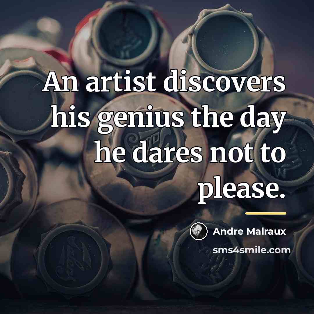 “An artist discovers his genius the day he dares not…” quote by Andre Malraux