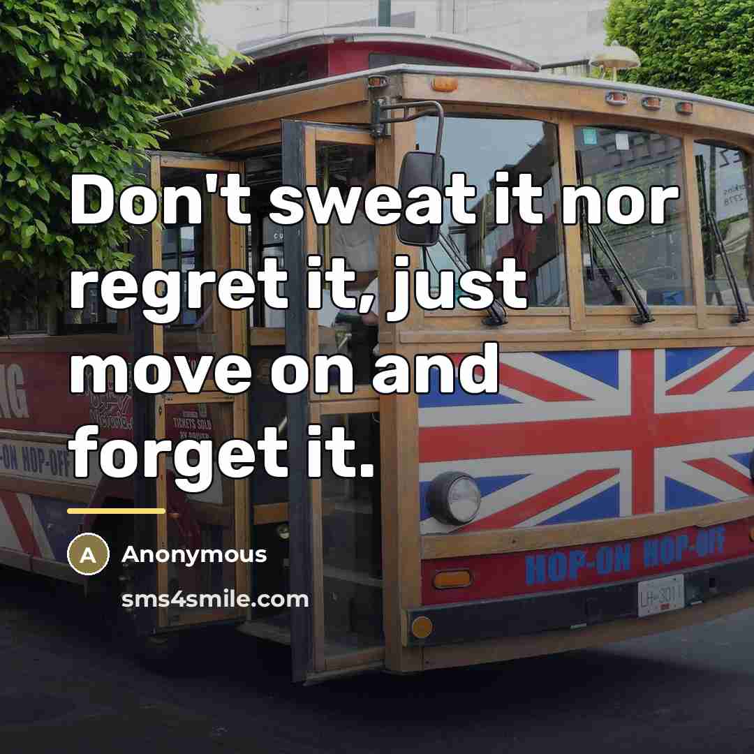 “Don't sweat it nor regret it, just move on and…” quote by Anonymous