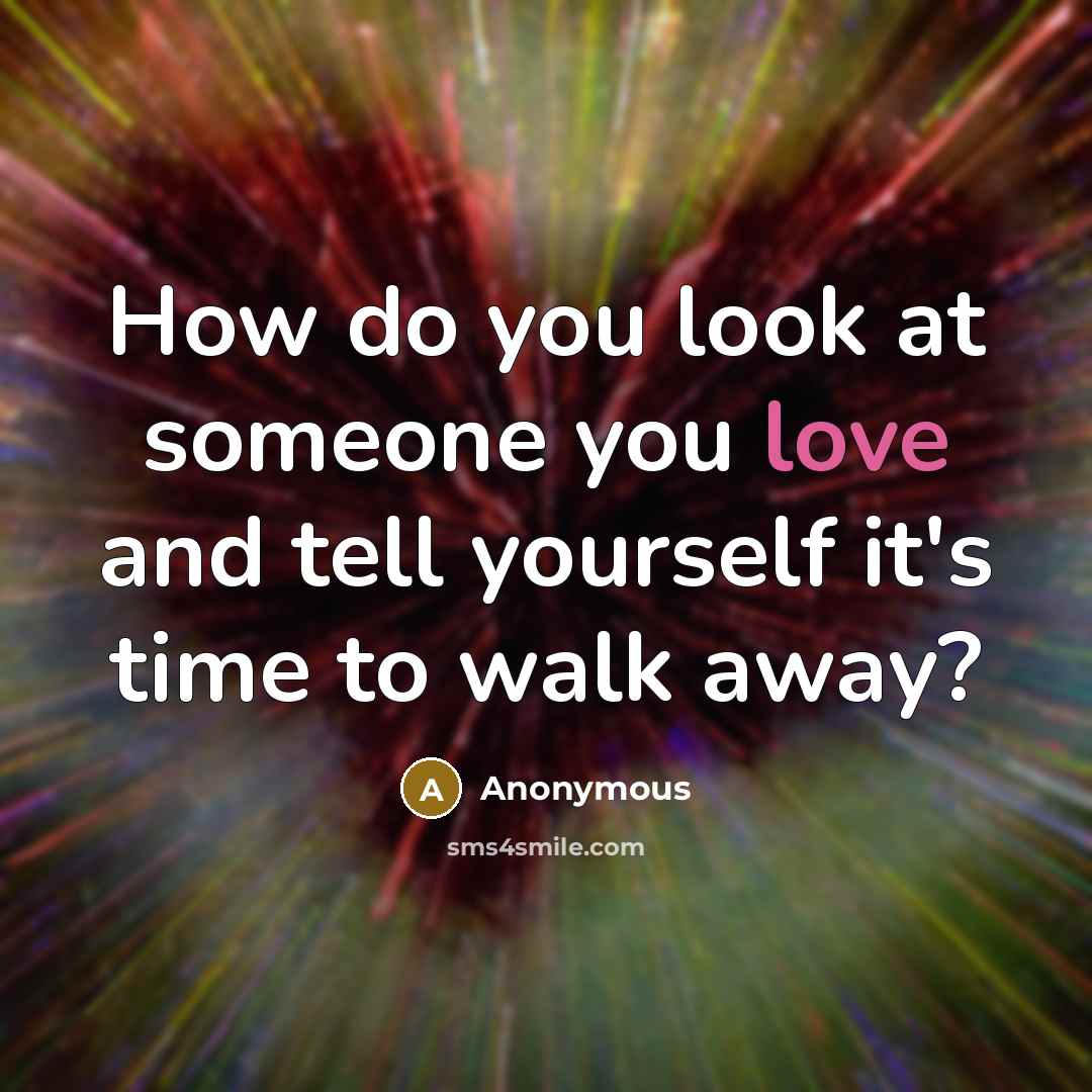 “How do you look at someone you love and tell…” quote by Anonymous