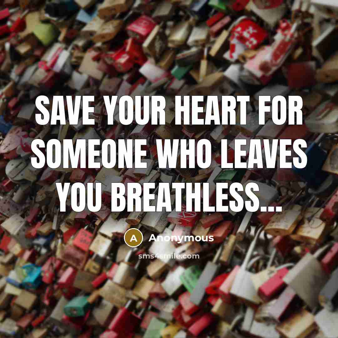 “Save your Heart for someone who leaves you Breathless...” quote by Anonymous