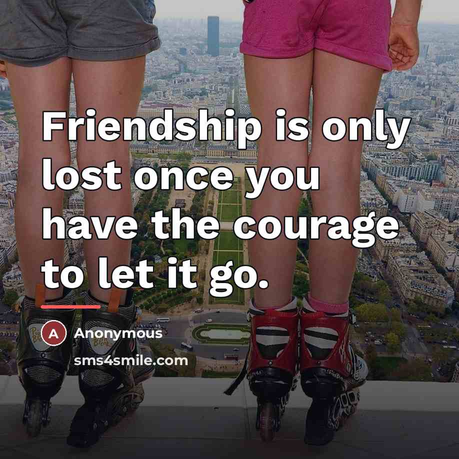 “Friendship is only lost once you have the courage to…” quote by Anonymous