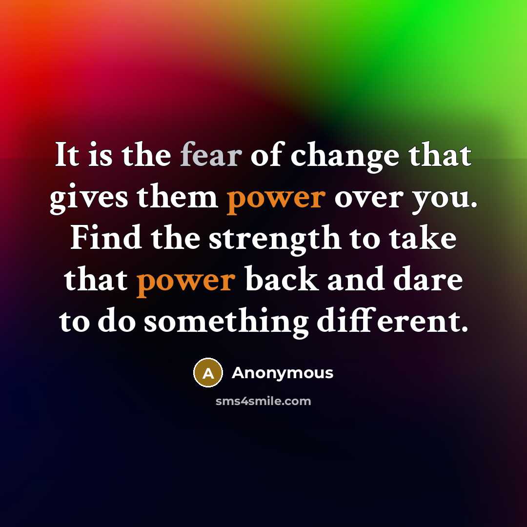 “It is the fear of change that gives them power…” quote by Anonymous