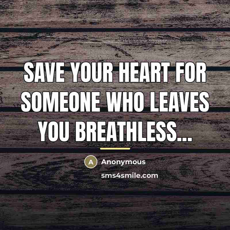 “Save your Heart for someone who leaves you Breathless...…” quote by Anonymous