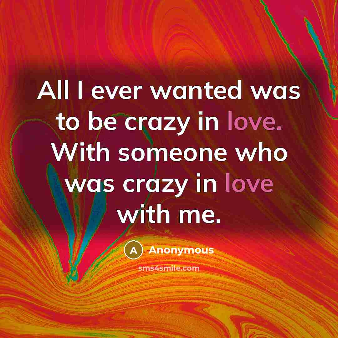 “All I ever wanted was to be crazy in love.…” quote by Anonymous
