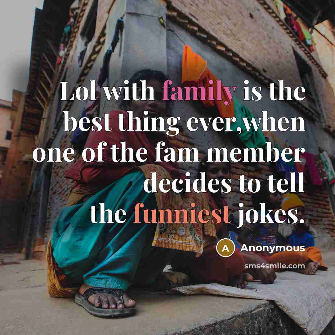 “Lol with family is the best thing ever,when one of the fam member decides to tell the funniest jokes.” quote by Anonymous