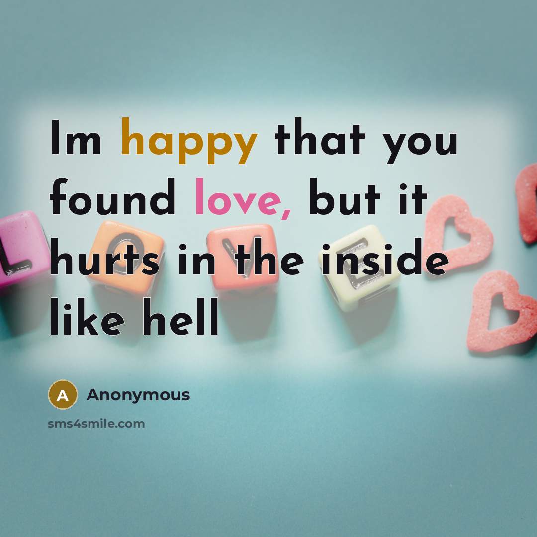 “Im happy that you found love, but it hurts in the inside like hell” quote by Anonymous