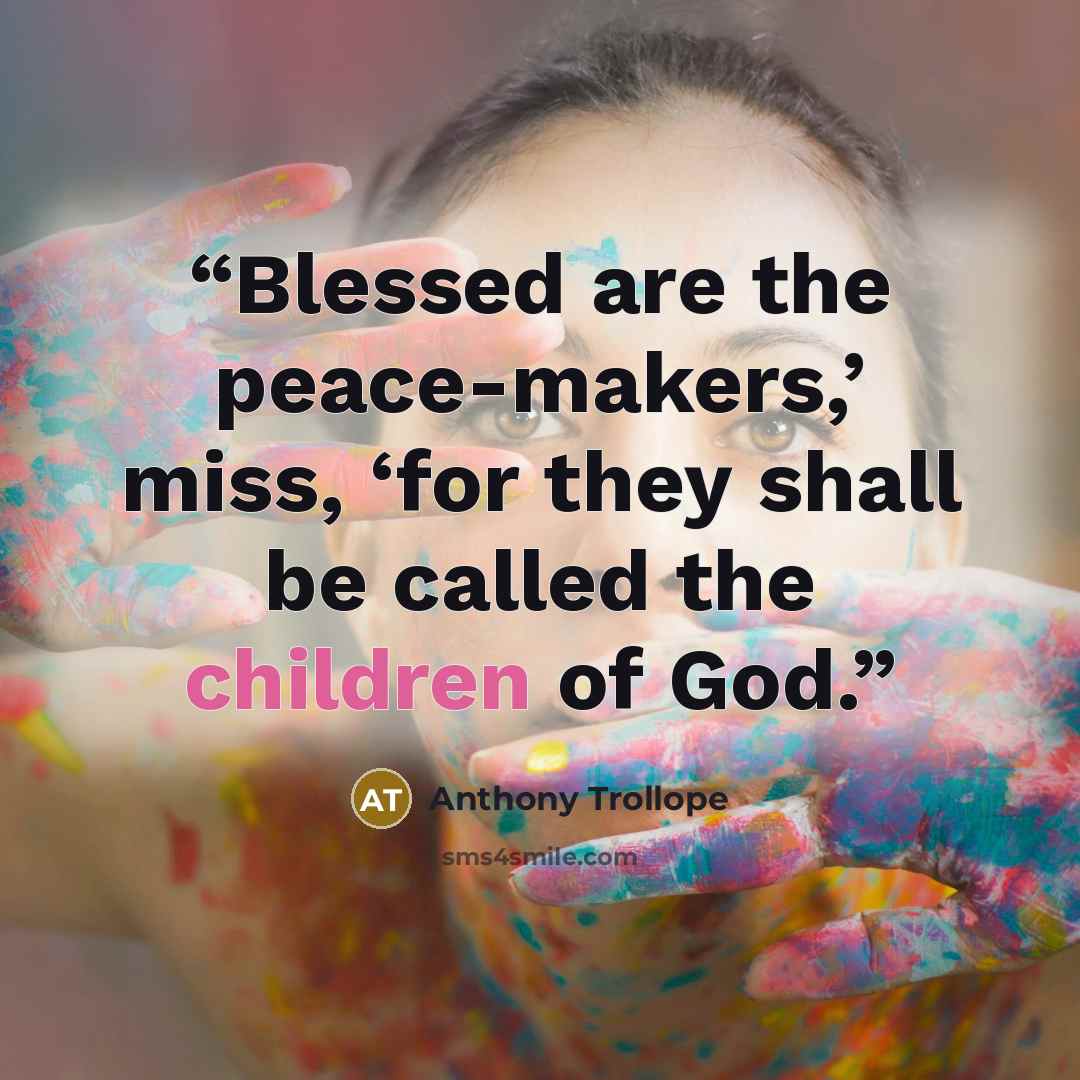 “Blessed are the peace-makers,’ miss, ‘for they shall be called the children of God.” quote by Anthony Trollope