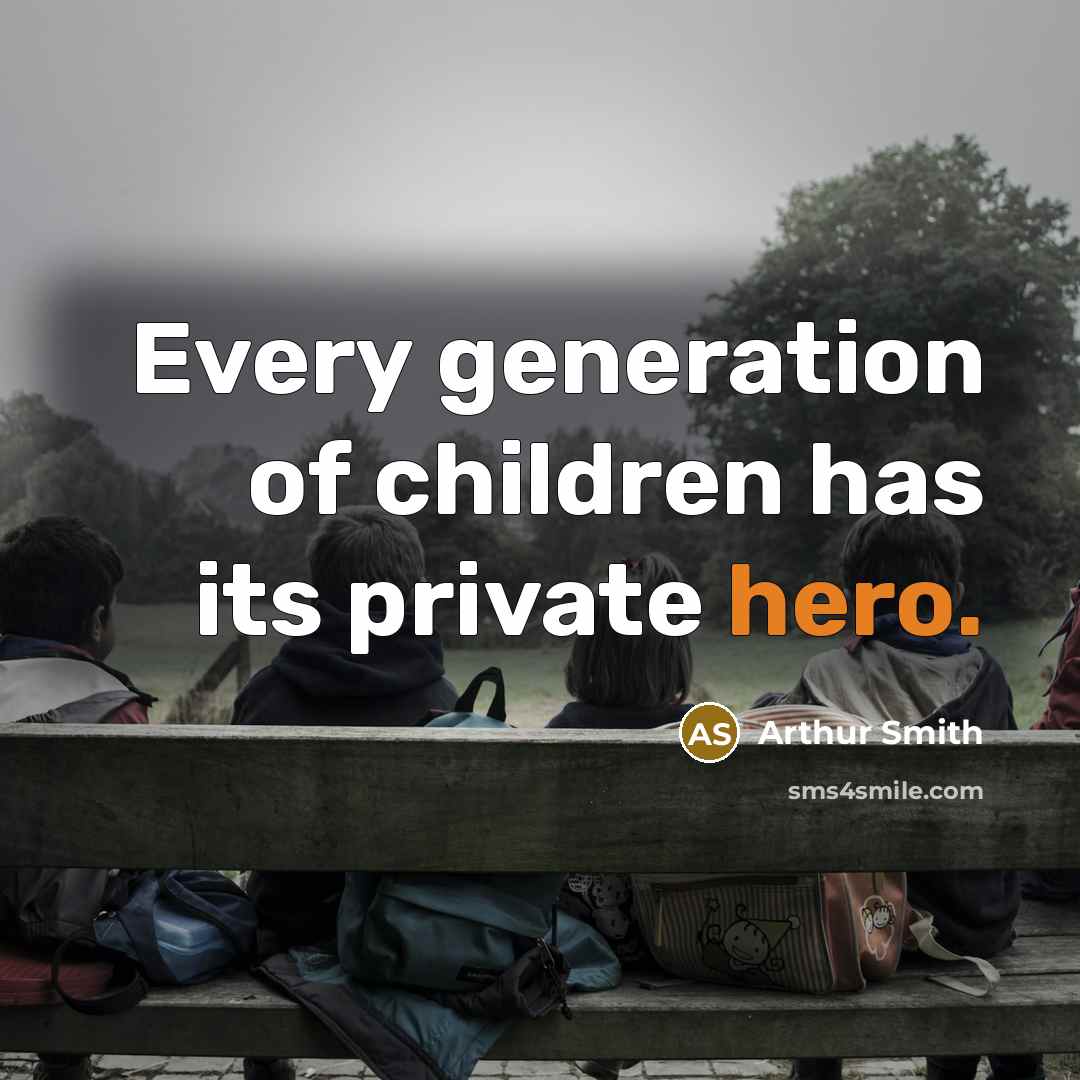 “Every generation of children has its private hero.…” quote by Arthur Smith