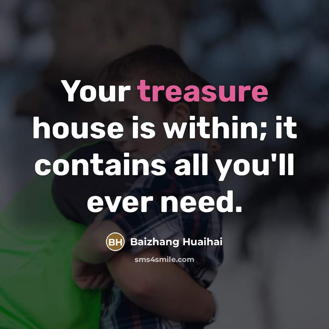 “Your treasure house is within; it contains all you'll ever…” quote by Baizhang Huaihai