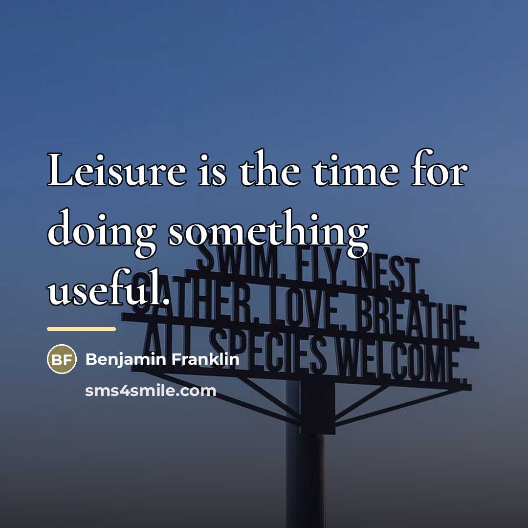 “Leisure is the time for doing something useful.…” quote by Benjamin Franklin