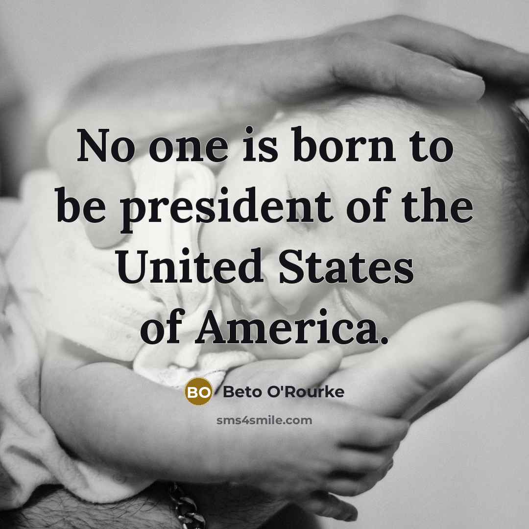 “No one is born to be president of the United…” quote by Beto O'Rourke