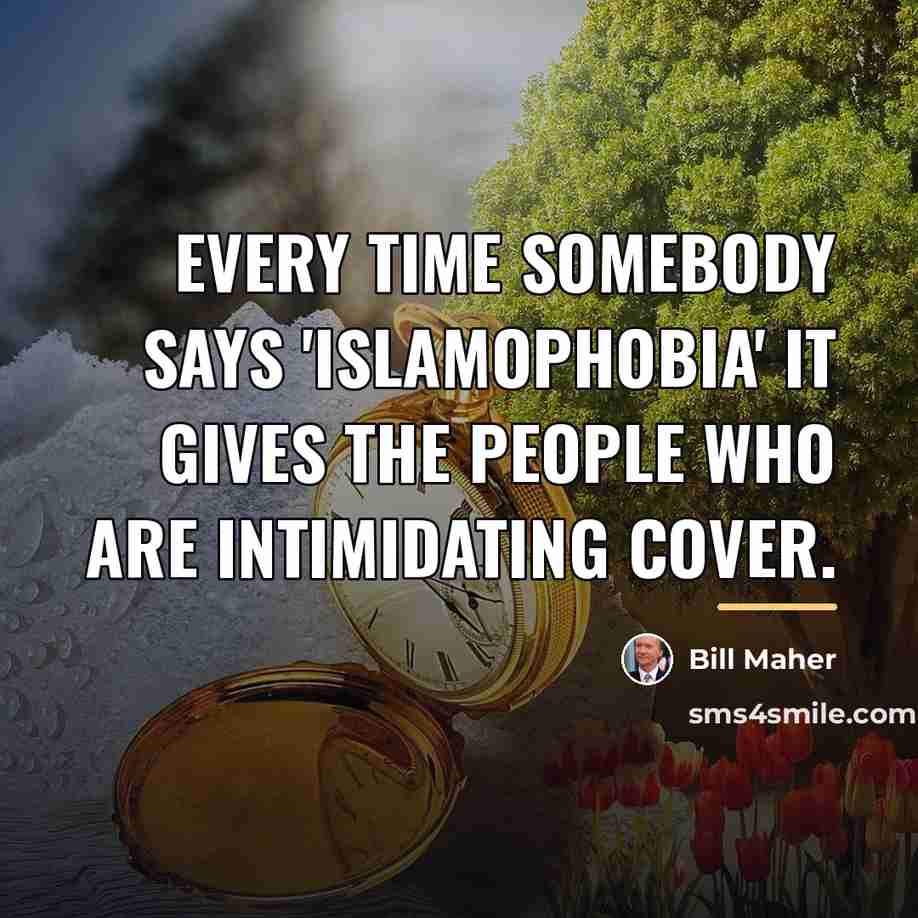 “Every time somebody says 'Islamophobia' it gives the people who…” quote by Bill Maher