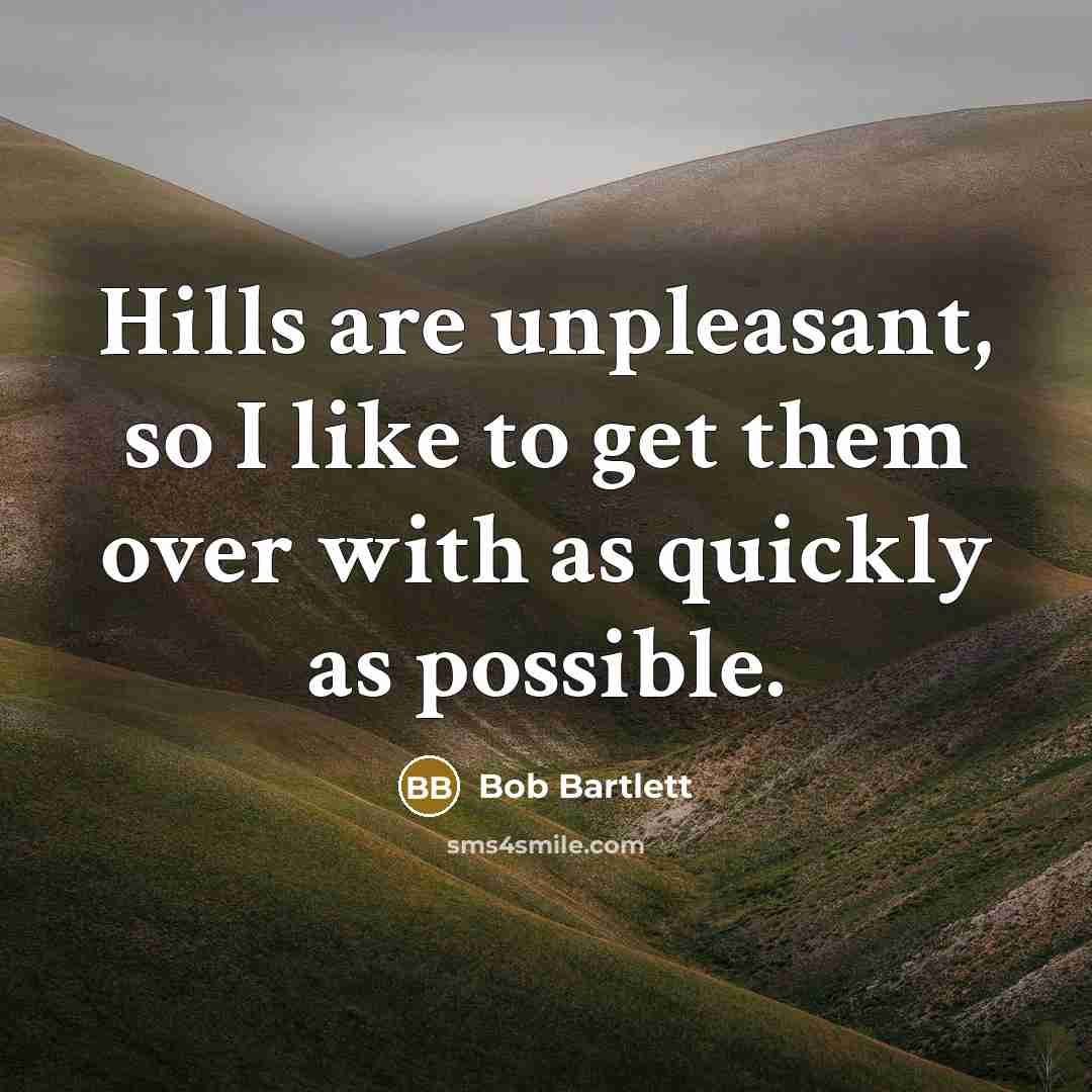 “Hills are unpleasant, so I like to get them over…” quote by Bob Bartlett