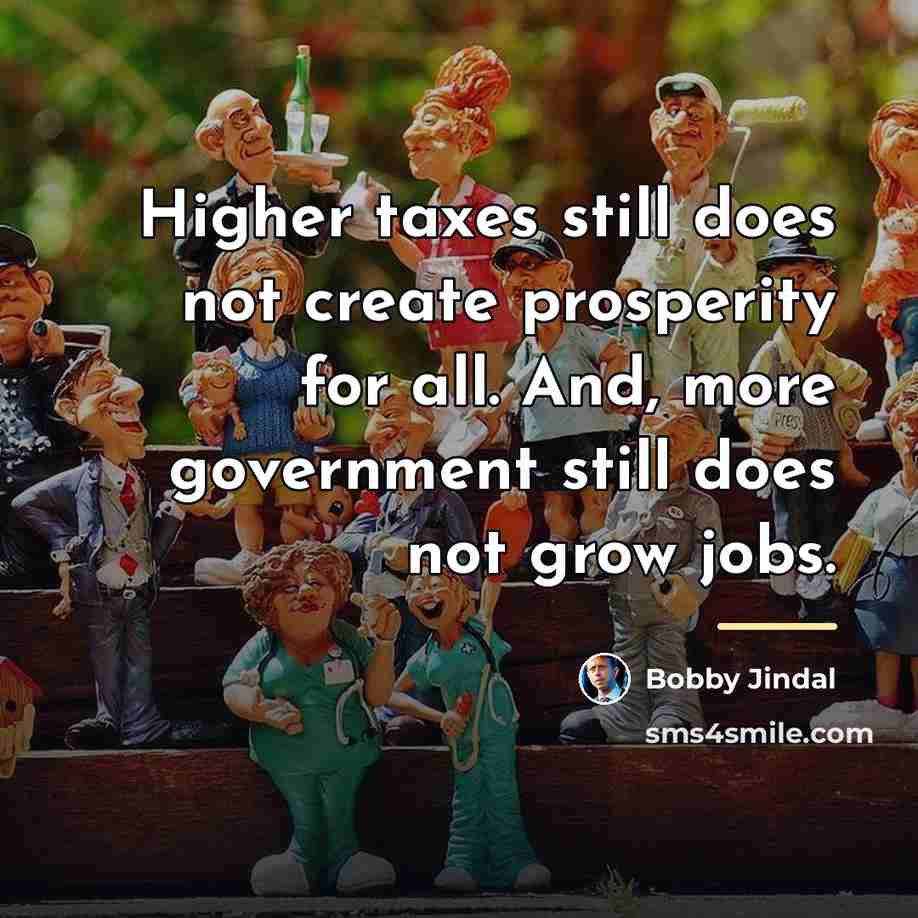 “Higher taxes still does not create prosperity for all. And,…” quote by Bobby Jindal