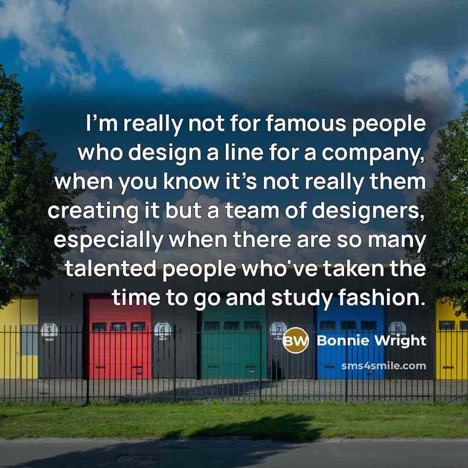 “I'm really not for famous people who design a line…” quote by Bonnie Wright