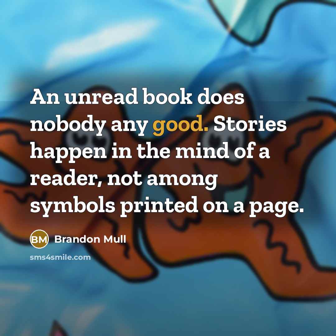 “An unread book does nobody any good. Stories happen in…” quote by Brandon Mull