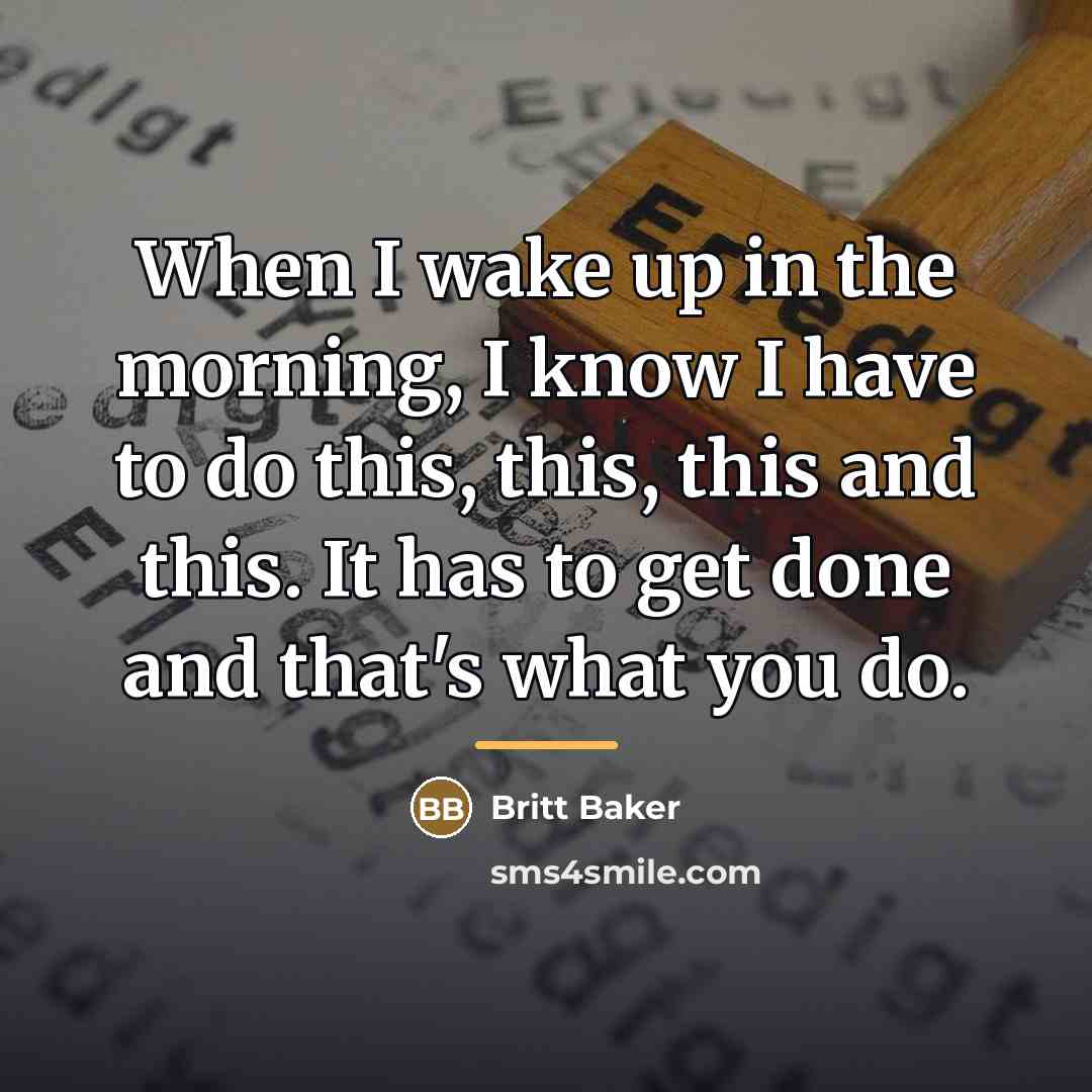 “When I wake up in the morning, I know I…” quote by Britt Baker