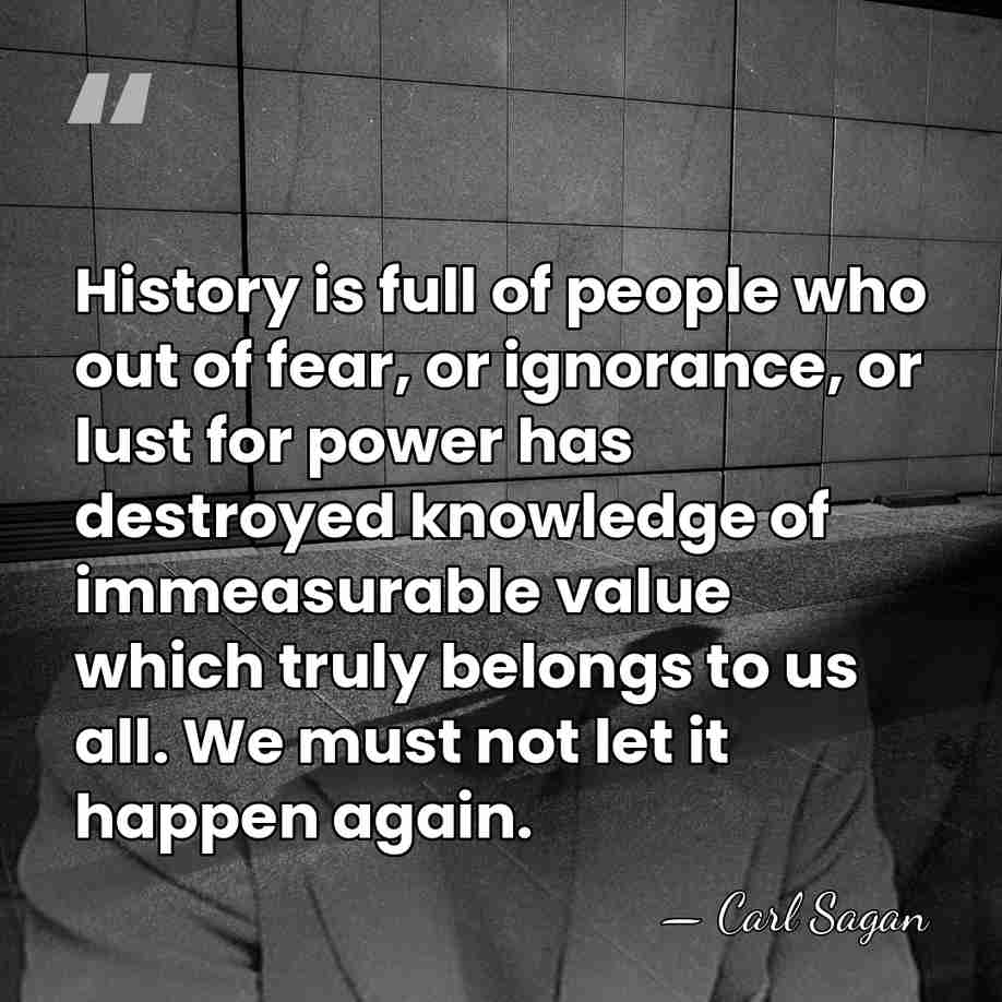 History is full of people who out of fear, or ignorance, or&hellip; - Carl Sagan