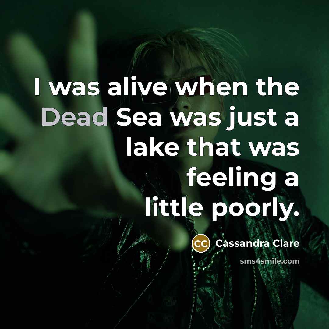 “I was alive when the Dead Sea was just a…” quote by Cassandra Clare