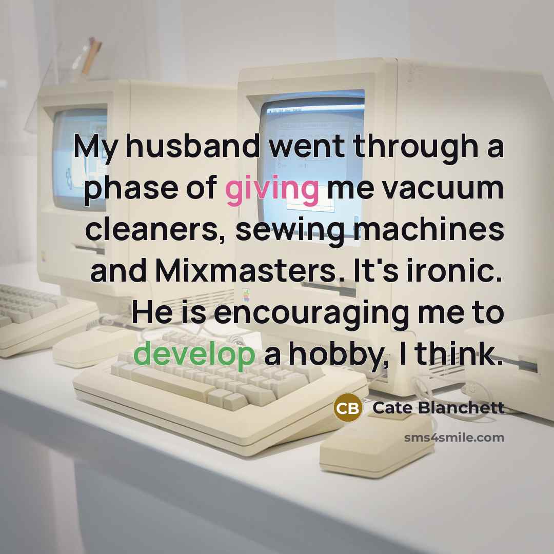 “My husband went through a phase of giving me vacuum…” quote by Cate Blanchett
