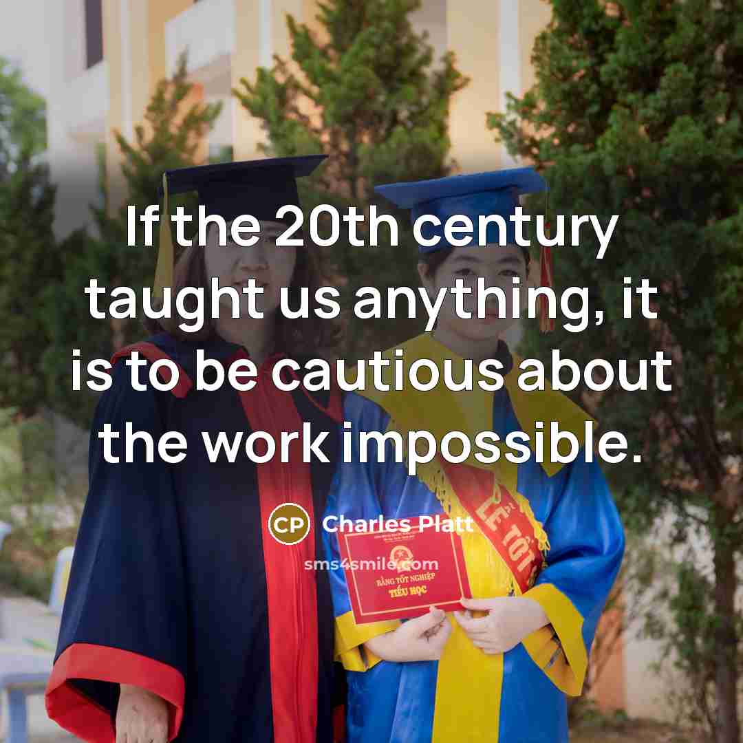 “If the 20th century taught us anything, it is to be cautious about the work impossible.” quote by Charles Platt