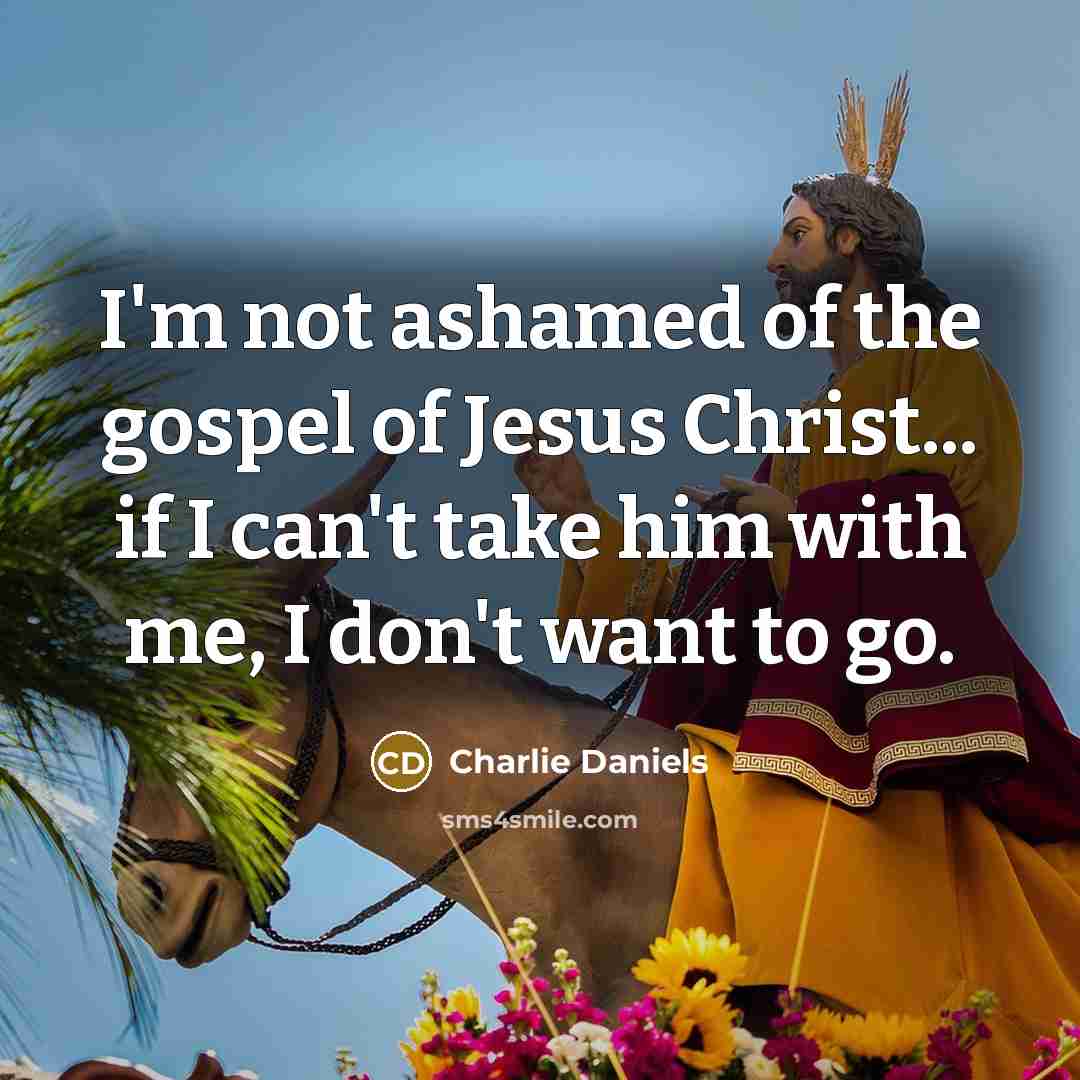“I'm not ashamed of the gospel of Jesus Christ... if…” quote by Charlie Daniels